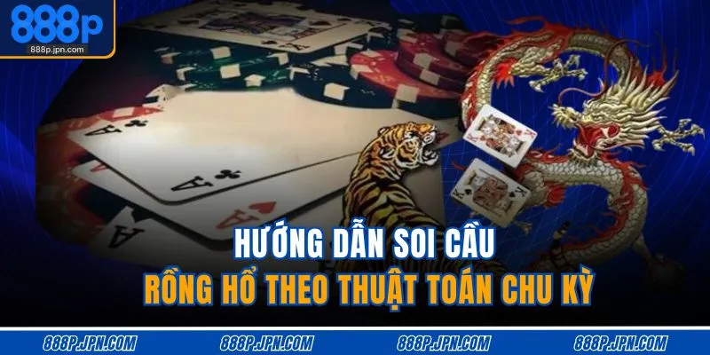 Hướng dẫn soi cầu Rồng Hổ theo thuật toán chu kỳ