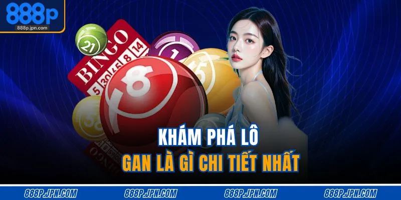Khám phá lô gan là gì chi tiết nhất