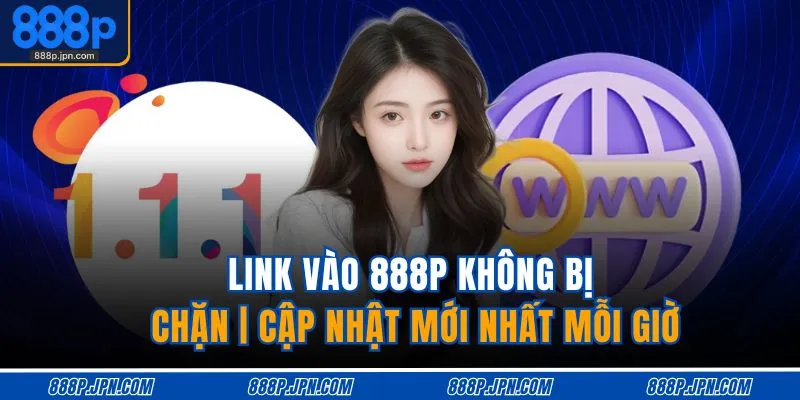 link-vao-888p-khong-bi-chan-cap-nhat-moi-nhat-moi-gio
