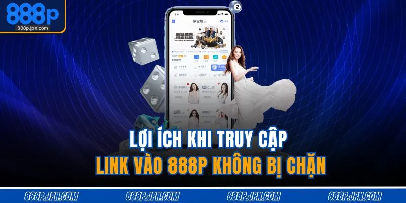 Lợi ích khi truy cập link vào 888P không bị chặn