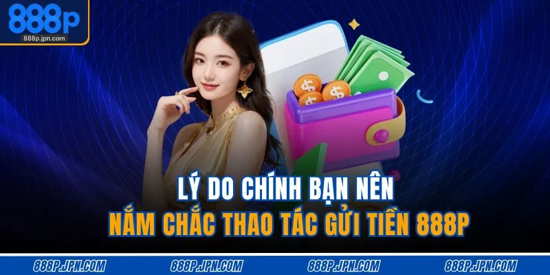 Lý do chính bạn nên nắm chắc thao tác gửi tiền 888P