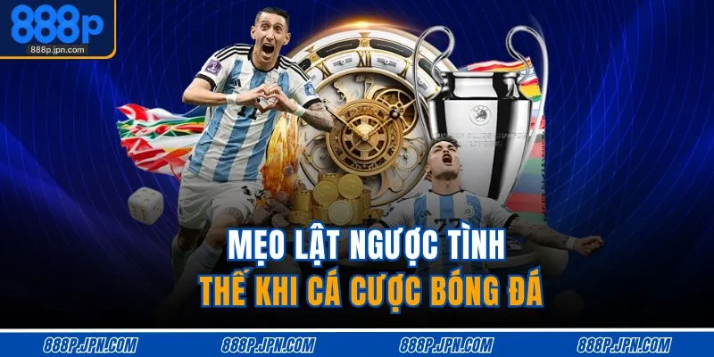 Mẹo lật ngược tình thế khi cá cược bóng đá