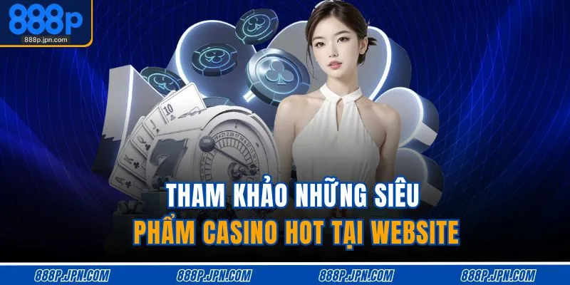 Tham khảo những siêu phẩm casino hot tại website