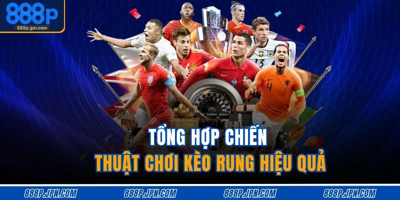 Tổng hợp chiến thuật chơi kèo rung hiệu quả